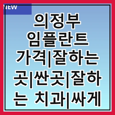 의정부 임플란트 가격|잘하는 곳|싼곳|잘하는 치과|싸게 하는곳|저렴한곳