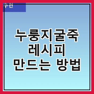 누룽지굴죽 레시피 만드는 방법