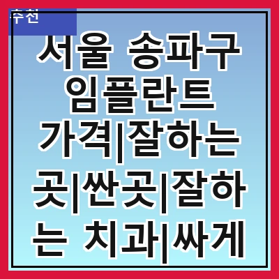 서울 송파구 임플란트 가격|잘하는 곳|싼곳|잘하는 치과|싸게 하는곳|저렴한곳