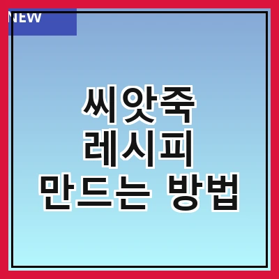 씨앗죽 레시피 만드는 방법