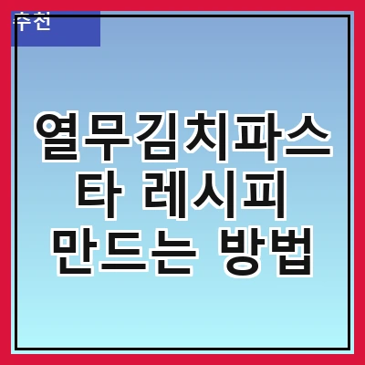 열무김치파스타 레시피 만드는 방법