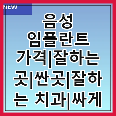 음성 임플란트 가격|잘하는 곳|싼곳|잘하는 치과|싸게 하는곳|저렴한곳