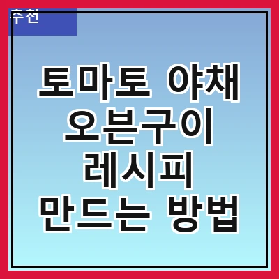 토마토 야채 오븐구이 레시피 만드는 방법