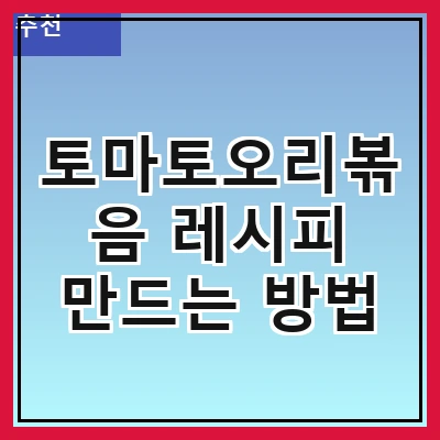 토마토오리볶음 레시피 만드는 방법