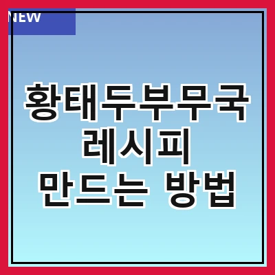 황태두부무국 레시피 만드는 방법