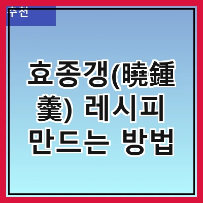 효종갱(曉鍾羹) 레시피 만드는 방법